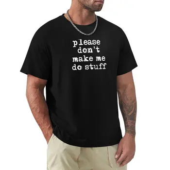 Prosimo, Ne Bi Me Ne Stvari T-Shirt Bluzo Kratkimi rokavi moški grafični t srajce